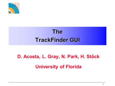 1 The TrackFinder GUI D. Acosta, L. Gray, N. Park, H. Stöck University of Florida.