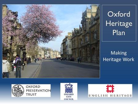 Oxford Heritage Plan Making Heritage Work. Oxford has 3 special resources People Institutions Historic environment – The heritage dividend These make.