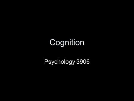 Cognition Psychology 3906. Introduction Basically we are talking about thinking Problem solving Memory categorization.