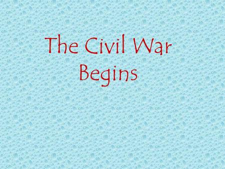 The Civil War Begins. Ft. Sumter April 6, 1861 – President Lincoln announces that he is re-supplying Union troops at Fort Sumter, in Charleston Harbor.