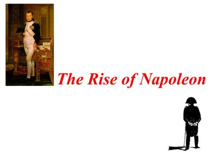 The Rise of Napoleon. Napoleon Bonaparte Born in 1769, attended military school Quickly became a hero during the revolution –General at 27 years old,