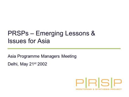 PRSPs – Emerging Lessons & Issues for Asia Asia Programme Managers Meeting Delhi, May 21 st 2002.