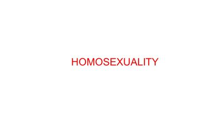 HOMOSEXUALITY. Homosexuality in general What is homosexuality? 3 ways of sexual orientation Scientists without proof Biologically based theories Unnatural.