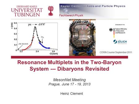 BLINDBILD Resonance Multiplets in the Two-Baryon System --- Dibaryons Revisited MesonNet Meeting Prague, June 17 - 19, 2013 Heinz Clement Fachbereich Physik.