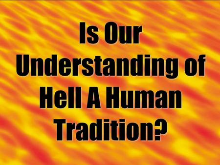 Is Our Understanding of Hell A Human Tradition?. Is Our Understanding Of Hell A Human Tradition? We Should Not Be Afraid To Have Our Beliefs Challenged!