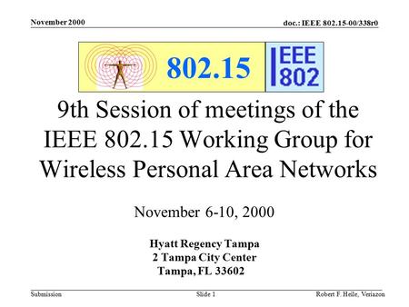 Doc.: IEEE 802.15-00/338r0 Submission November 2000 Robert F. Heile, VeriazonSlide 1 802.15 9th Session of meetings of the IEEE 802.15 Working Group for.