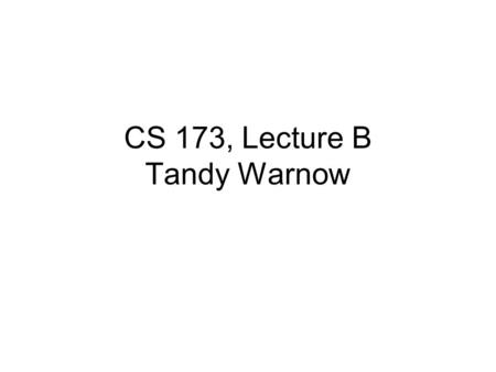 CS 173, Lecture B Tandy Warnow. Topics for today Reminder about Examlet on Tuesday My office hours next week: –Tuesday 2-3 PM and Thursday 3-4 PM Office.