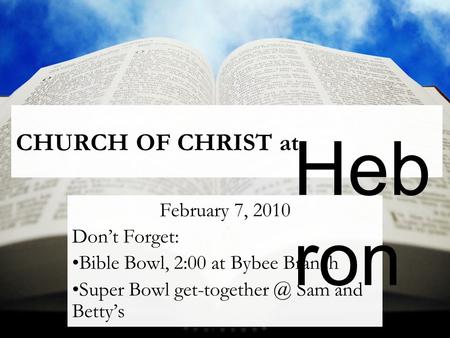 CHURCH OF CHRIST at February 7, 2010 Don’t Forget: Bible Bowl, 2:00 at Bybee Branch Super Bowl Sam and Betty’s Heb ron.