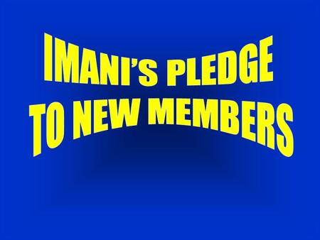 IMANI’S PLEDGE TO NEW MEMBERS We will bear your burdens as if they are our own. (Gal. 6:2.) We will pray for and seek your growth and blessings in Christ.