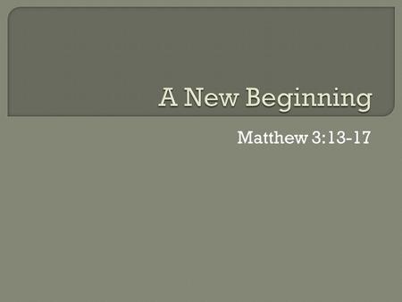 Matthew 3:13-17. Then Jesus came from Galilee to the Jordan to be baptized by John. But John tried to deter him, saying, I need to be baptized by you,