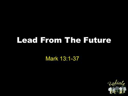 Lead From The Future Mark 13:1-37. Mark 13:1-6 1As He was going out of the temple complex, one of His disciples said to Him, “Teacher, look! What massive.