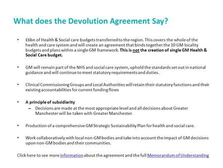 What does the Devolution Agreement Say? £6bn of Health & Social care budgets transferred to the region. This covers the whole of the health and care system.