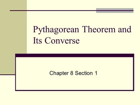 Pythagorean Theorem and Its Converse Chapter 8 Section 1.