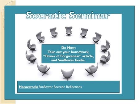 Do Now: Take out your homework, “Power of Forgiveness” article, and Sunflower books. Homework: Sunflower Socratic Reflections.