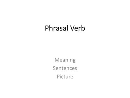 Phrasal Verb Meaning Sentences Picture. Phrasal Verb A verb combined with an adverb or a preposition, or sometimes both, to give a new meaning, Example.