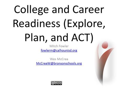 College and Career Readiness (Explore, Plan, and ACT) Mitch Fowler Wes McCrea