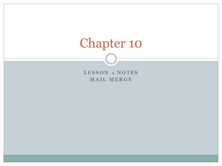 LESSON 1 NOTES MAIL MERGE Chapter 10. Mail Merge – Form Letters Mail merge merges data stored in an database with a Word document. Mail merge is commonly.