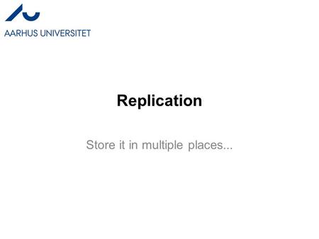 Replication Store it in multiple places.... Literature Colouris, Dollimore, Kindberg, 2000 –Gets deep into the details of reliable communication, byzantine.