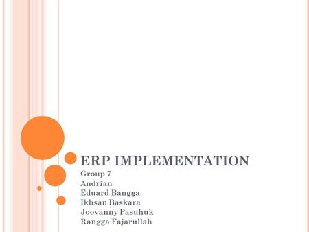 ERP IMPLEMENTATION Group 7 Andrian Eduard Bangga Ikhsan Baskara Joovanny Pasuhuk Rangga Fajarullah.