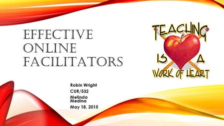 EFFECTIVE ONLINE FACILITATORS Robin Wright CUR/532 Melinda Medina May 18, 2015.