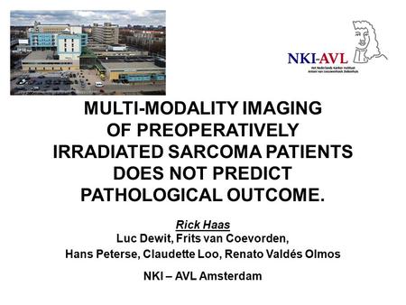 MULTI-MODALITY IMAGING OF PREOPERATIVELY IRRADIATED SARCOMA PATIENTS DOES NOT PREDICT PATHOLOGICAL OUTCOME. Rick Haas Luc Dewit, Frits van Coevorden, Hans.