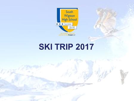 SKI TRIP 2017. Aims The Journey Ski Kit and Ski Wear The schedule A Sneak Preview Two Essential Item Payment Questions.