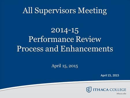 All Supervisors Meeting 2014-15 Performance Review Process and Enhancements April 15, 2015 April 15, 2015.