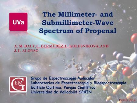 The Millimeter- and Submillimeter-Wave Spectrum of Propenal A. M. DALY, C. BERMÚDEZ, L. KOLESNIKOVÁ, AND J. L. ALONSO Grupo de Espectroscopia Molecular.