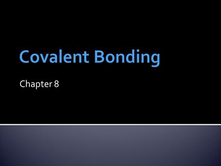 Chapter 8.  When two atoms both want to gain electrons they cannot form an ionic bond  They can form a covalent bond  Atoms are held together by sharing.