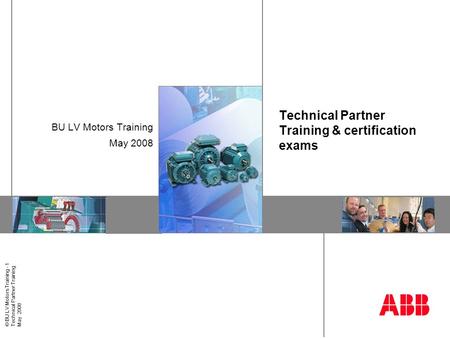 © BU LV Motors Training - 1 Technical Partner Training May 2008 Technical Partner Training & certification exams BU LV Motors Training May 2008.