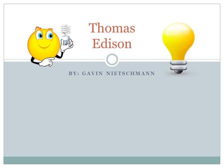 BY: GAVIN NIETSCHMANN Thomas Edison. Early life He was the youngest of 7 children He had middle ear infections at an early age witch soon led to partly.