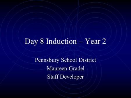 Day 8 Induction – Year 2 Pennsbury School District Maureen Gradel Staff Developer.