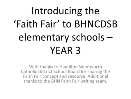 Introducing the ‘Faith Fair’ to BHNCDSB elementary schools – YEAR 3 With thanks to Hamilton Wentworth Catholic District School Board for sharing the Faith.