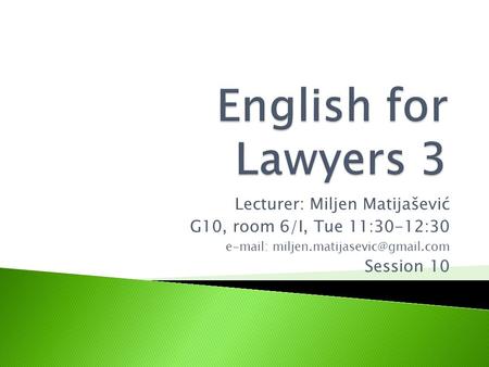 Lecturer: Miljen Matijašević G10, room 6/I, Tue 11:30-12:30   Session 10.