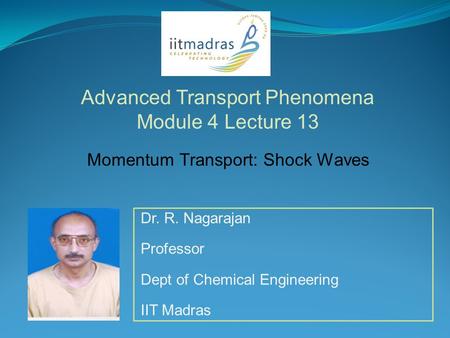 Dr. R. Nagarajan Professor Dept of Chemical Engineering IIT Madras