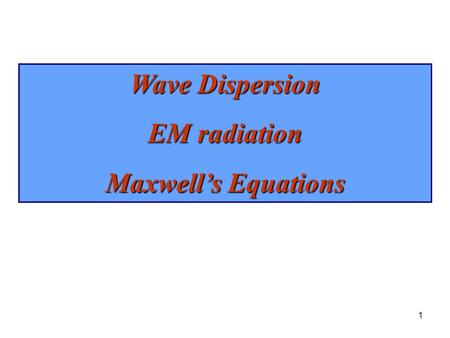 Wave Dispersion EM radiation Maxwell’s Equations 1.