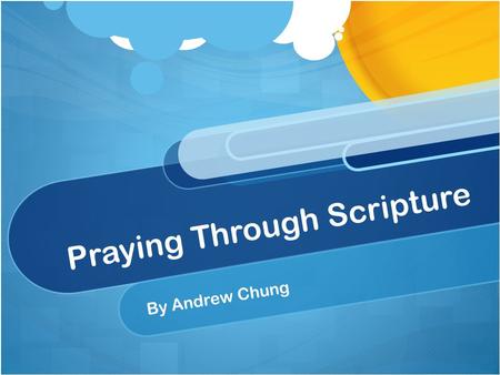 Praying Through Scripture By Andrew Chung. John 13: 1-5 Before the feast of Passover, Jesus knew that his hour had come to pass from this world to the.