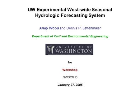 UW Experimental West-wide Seasonal Hydrologic Forecasting System Andy Wood and Dennis P. Lettenmaier Department of Civil and Environmental Engineering.