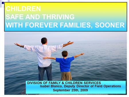 1 CHILDREN SAFE AND THRIVING WITH FOREVER FAMILIES, SOONER DIVISION OF FAMILY & CHILDREN SERVICES Isabel Blanco, Deputy Director of Field Operations September.