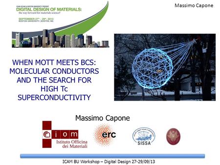 Massimo Capone WHEN MOTT MEETS BCS: MOLECULAR CONDUCTORS AND THE SEARCH FOR HIGH Tc SUPERCONDUCTIVITY Massimo Capone ICAM BU Workshop – Digital Design.