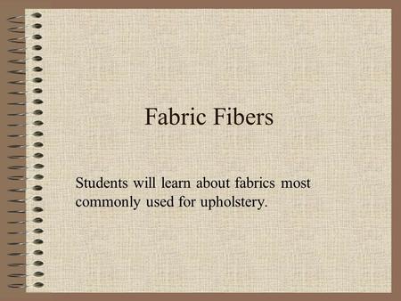 Students will learn about fabrics most commonly used for upholstery.