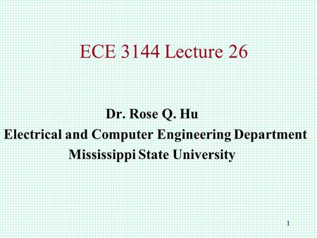 1 ECE 3144 Lecture 26 Dr. Rose Q. Hu Electrical and Computer Engineering Department Mississippi State University.