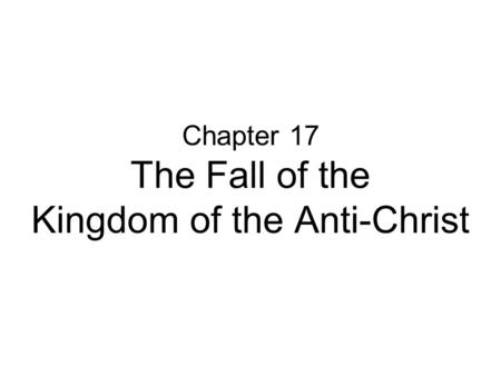 Chapter 17 The Fall of the Kingdom of the Anti-Christ.