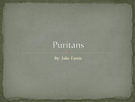 By: Jake Farris. The Puritans were a group of English Protestants during the 16 th and 17 th century. It was founded founded by Marian exiles from the.