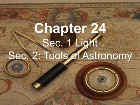 Chapter 24 Sec. 1 Light Sec. 2: Tools of Astronomy