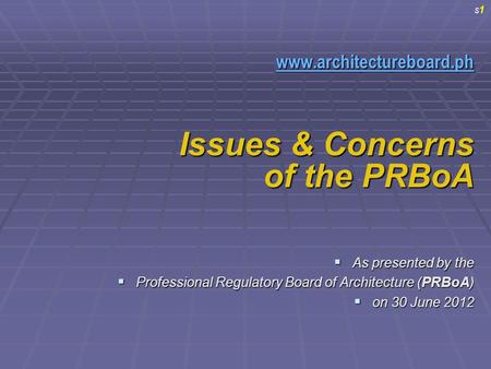 Www.architectureboard.ph Issues & Concerns of the PRBoA  As presented by the  Professional Regulatory Board of Architecture (PRBoA)  on 30 June 2012.