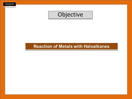 Objective. Reactions of Haloalkanes with metals When a solution of an alkyl halide in dry ether is treated with magnesium, an alkyl magnesium halide is.