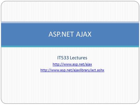 IT533 Lectures   ASP.NET AJAX.