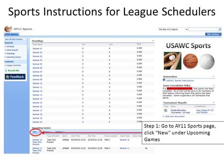 Sports Instructions for League Schedulers Step 1: Go to AY11 Sports page, click “New” under Upcoming Games.