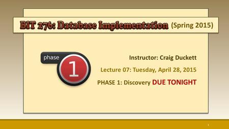 (Spring 2015) Instructor: Craig Duckett Lecture 07: Tuesday, April 28, 2015 PHASE 1: Discovery DUE TONIGHT 1.